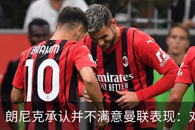 朗尼克承认并不满意曼联表现：对待机会不够细心