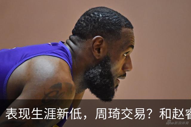 表现生涯新低，周琦交易？和赵睿互动，谁注意他表态，去向曝光