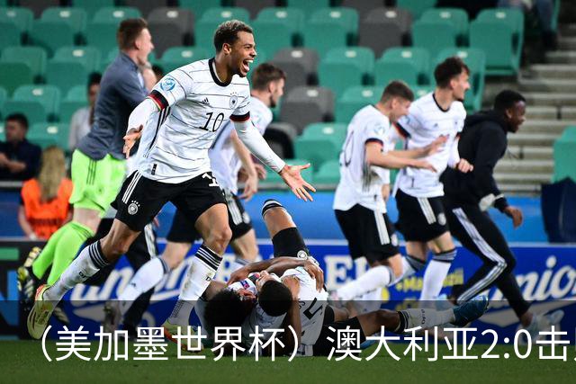 （美加墨世界杯）澳大利亚2:0击败土耳其 中国裁判迎本届杯赛首秀